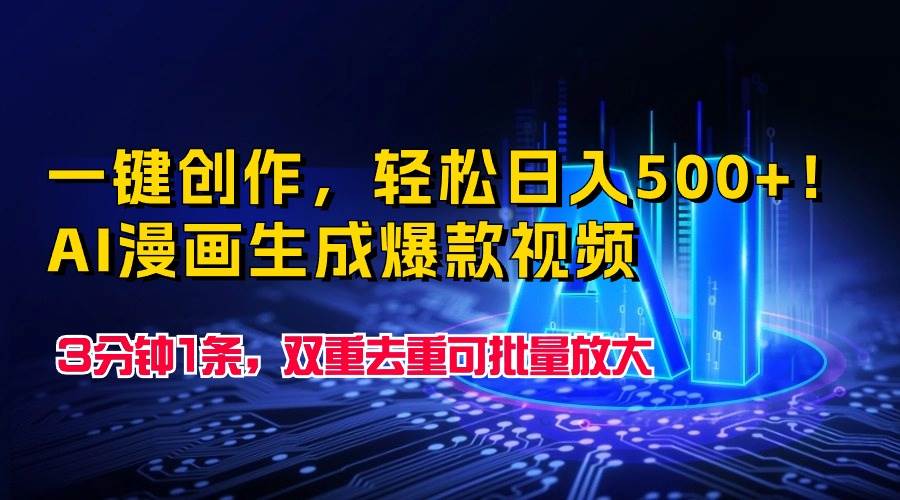 一键创作，轻松日入500+！AI漫画生成爆款视频，3分钟1条，双重去重可批…-温馨分享网
