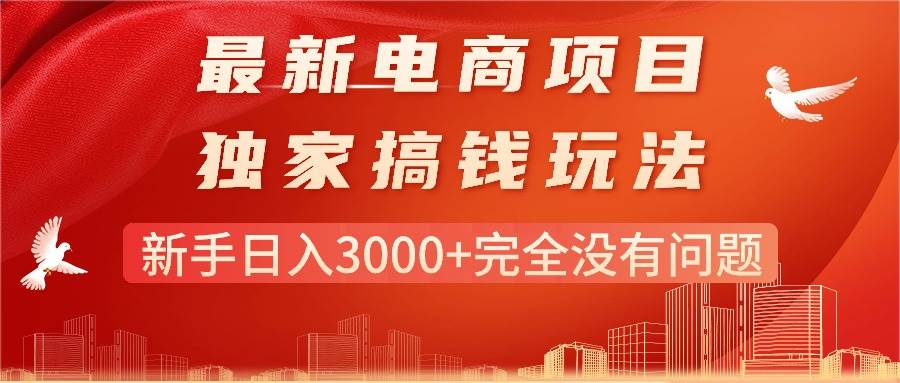 最新电商项目-搞钱玩法，新手日入3000+完全没有问题-温馨分享网