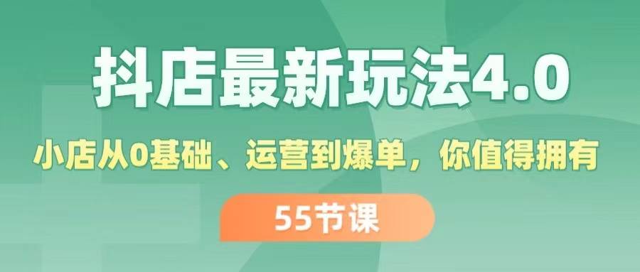 抖店最新玩法4.0，小店从0基础、运营到爆单，你值得拥有（55节）-温馨分享网