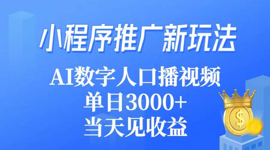 小程序推广新玩法，AI数字人口播视频，单日3000+，当天见收益-温馨分享网