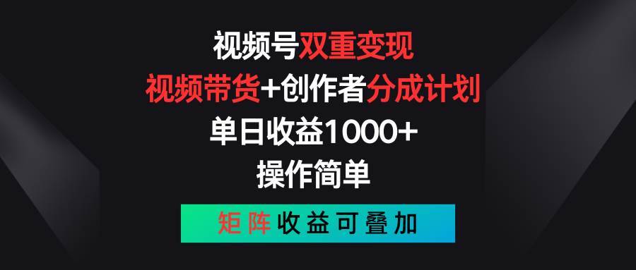 视频号双重变现，视频带货+创作者分成计划 , 单日收益1000+，可矩阵-温馨分享网