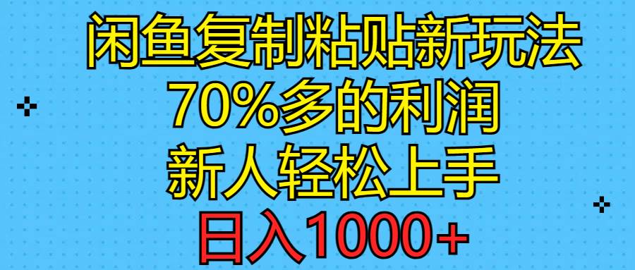 闲鱼复制粘贴新玩法，70%利润，新人轻松上手，日入1000+-温馨分享网