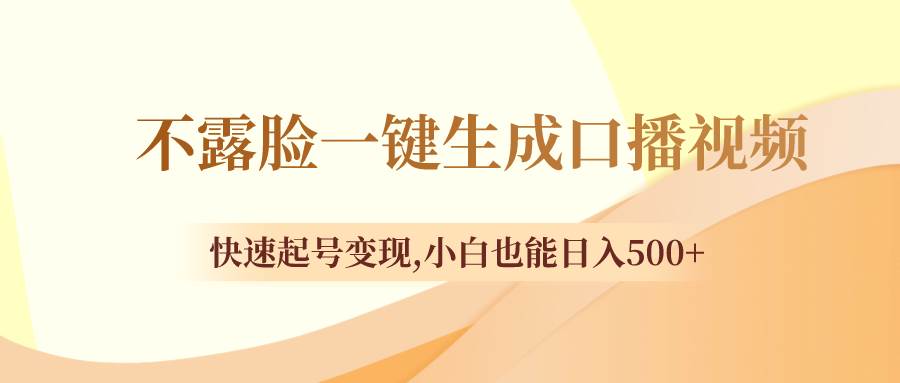 不露脸一键生成口播视频，快速起号变现，小白也能日入500+-温馨分享网