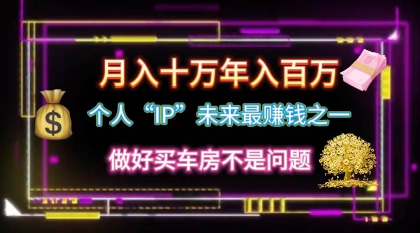 个人“IP”月入十万 年入百万，逆风翻盘秘籍！-温馨分享网