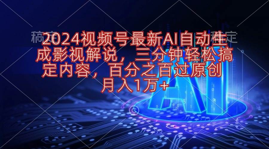 2024视频号最新AI自动生成影视解说，三分钟轻松搞定内容，百分之百过原…-温馨分享网