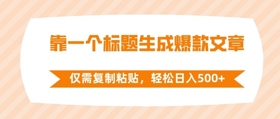 靠一个标题生成爆款文章，仅需复制粘贴，轻松日入500+-温馨分享网