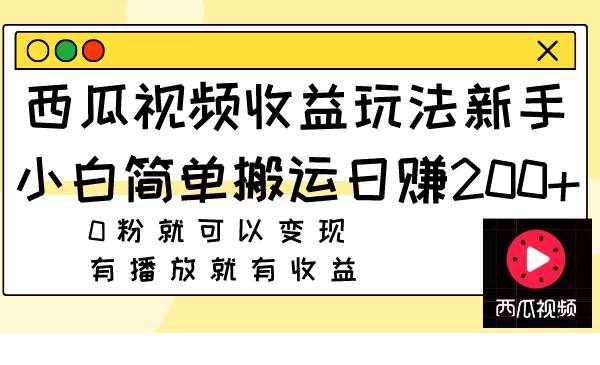 西瓜视频收益玩法，新手小白简单搬运日赚200+0粉就可以变现 有播放就有收益-温馨分享网