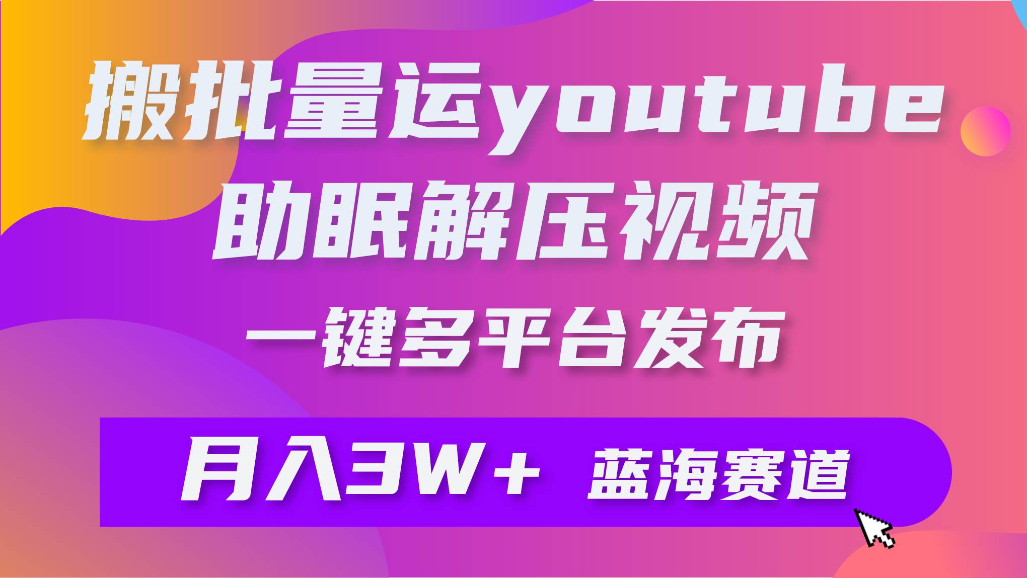 批量搬运YouTube解压助眠视频 一键多平台发布 月入2W+-温馨分享网