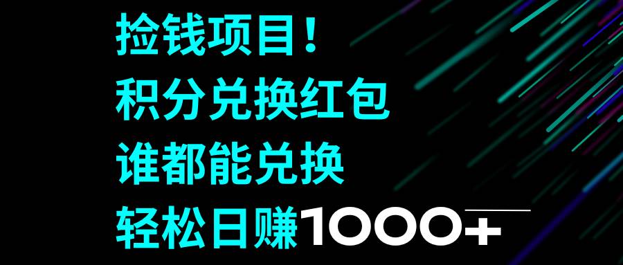 捡钱项目！积分兑换红包，谁都能兑换，轻松日赚1000+-温馨分享网