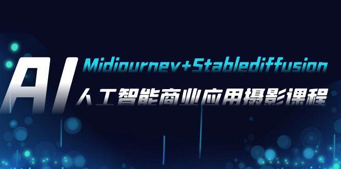 AI摄影【Midjourney+Stablediffusion】，人工智能商业应用摄影-37节课程-温馨分享网