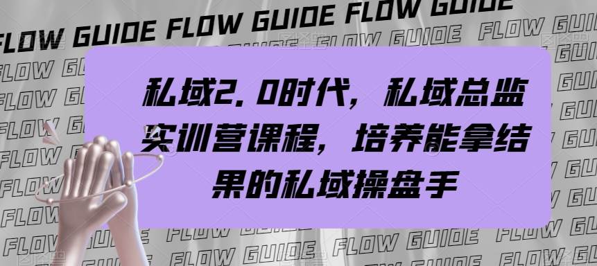 私域·2.0时代，私域·总监实战营课程，培养能拿结果的私域操盘手-温馨分享网