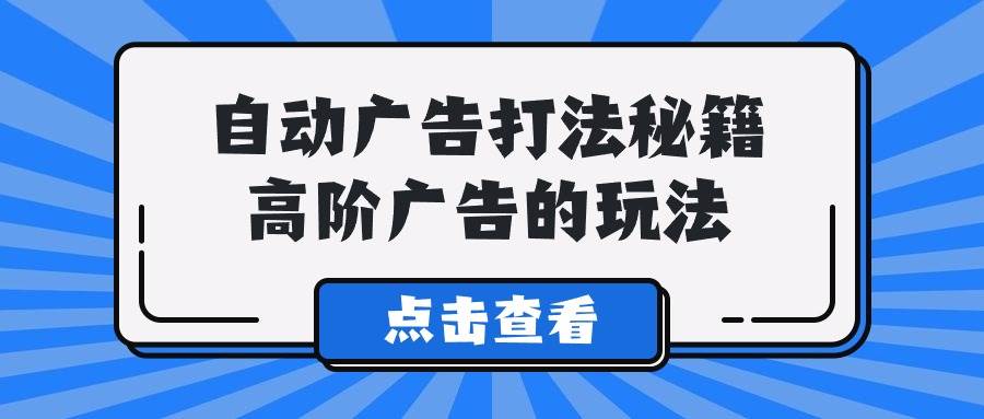 A lice自动广告打法秘籍，高阶广告的玩法-温馨分享网