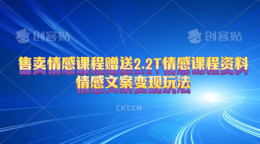 售卖情感课程，赠送2.2T情感课程资料，情感文案变现玩法-温馨分享网