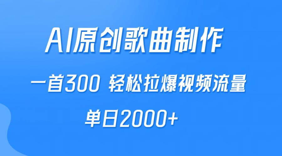 AI制作原创歌曲，一首300，轻松拉爆视频流量，单日2000+-温馨分享网