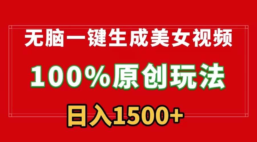无脑一键生成美女视频，100%过原创，多种变现方式，有流量就有收益，日…-温馨分享网