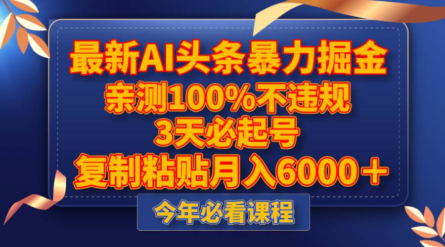 最新AI头条暴力掘金，3天必起号，亲测100%不违规，复制粘贴月入6000＋-温馨分享网