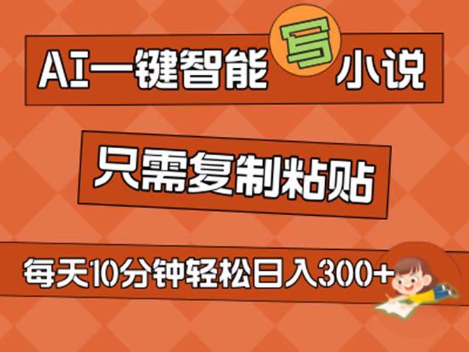 AI一键智能写小说，无脑复制粘贴，小白也能成为小说家 不用推文日入200+-温馨分享网