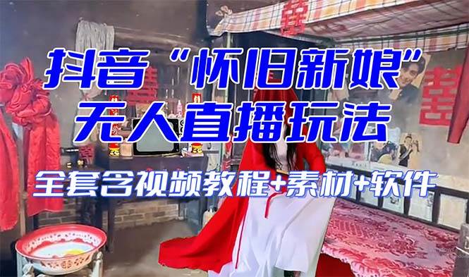 【怀旧新娘】无人直播整蛊互动玩法（含全套开播教程+软件+视频素材+音效）-温馨分享网