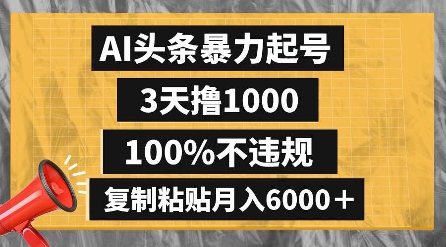AI头条暴力起号，3天撸1000,100%不违规，复制粘贴月入6000＋-温馨分享网