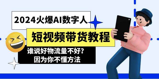 2024火爆AI数字人短视频带货教程，谁说好物流量不好？因为你不懂方法-温馨分享网