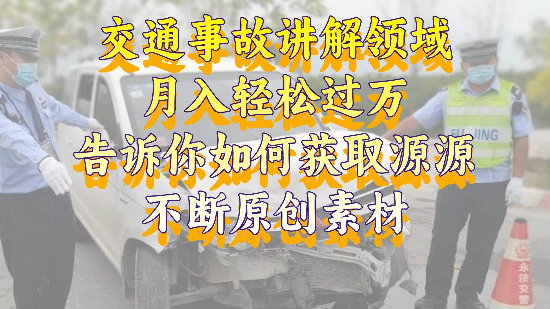 交通事故讲解领域，月入轻松过万，告诉你如何获取源源不断原创素材，视频号中视频收益高-温馨分享网