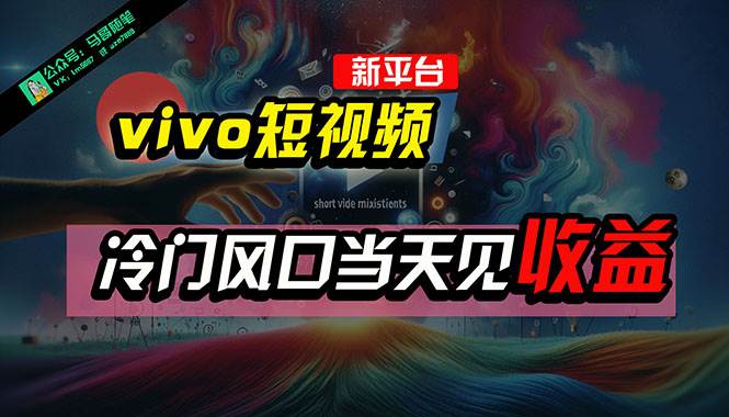 全新平台vivo短视频，新风口AI混剪无脑搬运，冷门风口当天见收益，7天…-温馨分享网