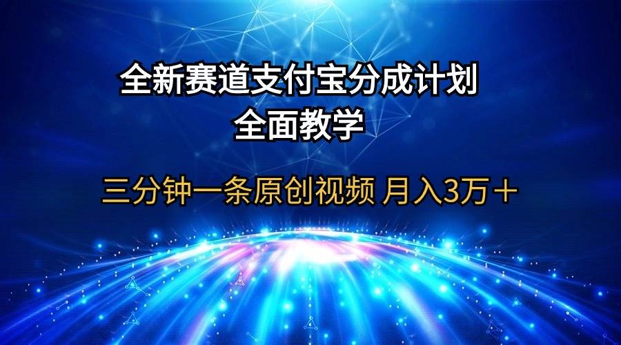 全新赛道  支付宝分成计划，全面教学 三分钟一条原创视频 月入3万＋-温馨分享网