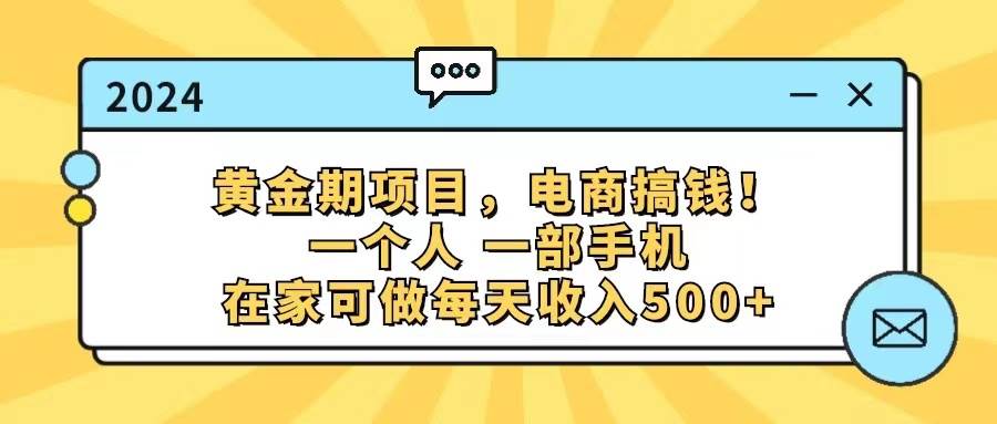 黄金期项目，电商搞钱！一个人，一部手机，在家可做，每天收入500+-温馨分享网