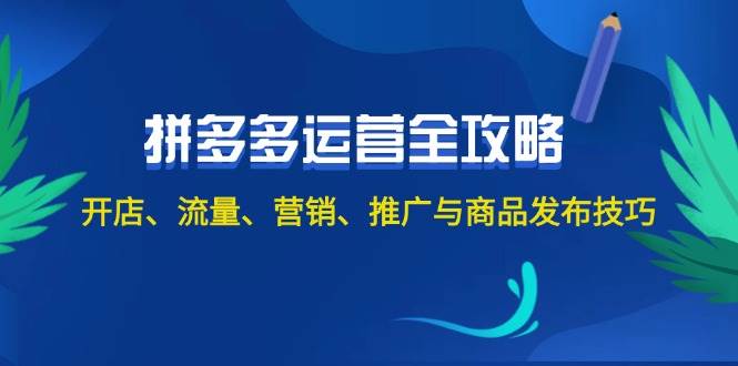 2024拼多多运营全攻略：开店、流量、营销、推广与商品发布技巧（无水印）-温馨分享网