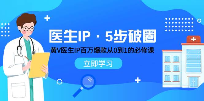 医生IP·5步破圈：黄V医生IP百万爆款从0到1的必修课 学习内容运营的底层逻辑-温馨分享网