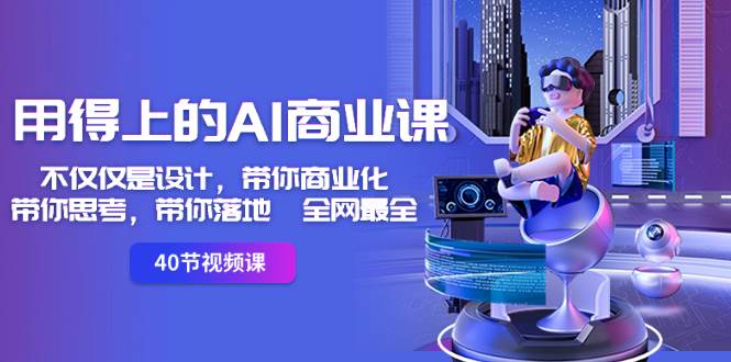 用得上的-AI商业课：不仅仅是设计，带你商业化-带你思考-带你落地-全网最全-温馨分享网