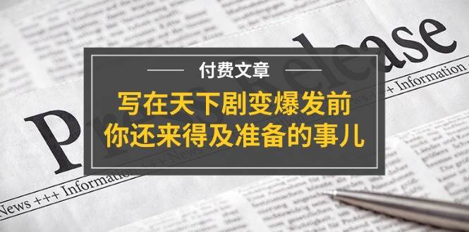 某付费文章《写在天下剧变爆发前，你还来得及准备的事儿》-温馨分享网