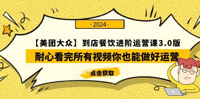 【美团-大众】到店餐饮 进阶运营课3.0版，耐心看完所有视频你也能做好运营-温馨分享网