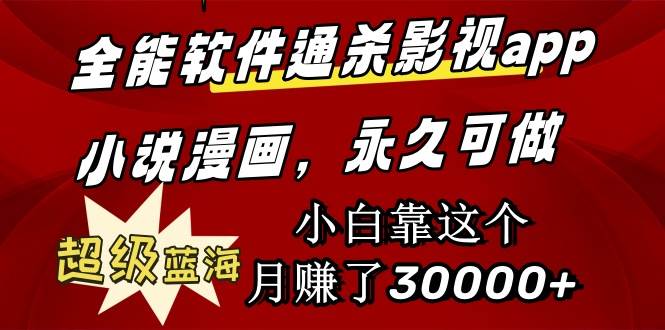 全能软件通杀影视app小说漫画，超级蓝海，小白靠这个月赚了30000+永久可玩-温馨分享网