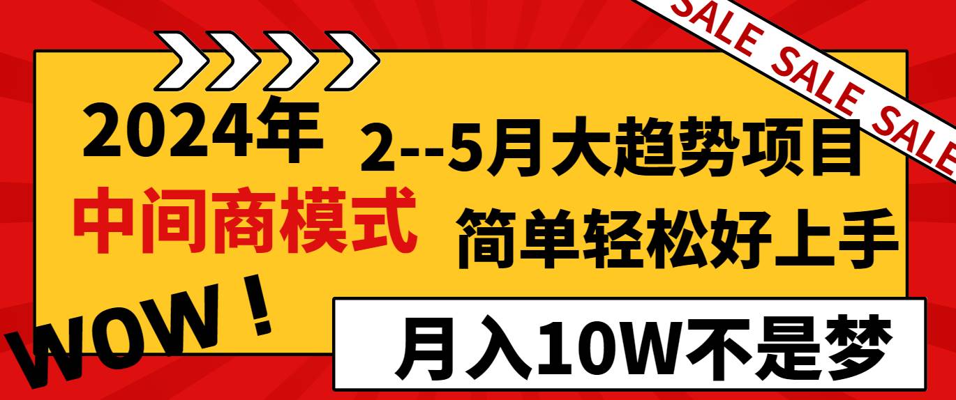 2024年2–5月大趋势项目，利用中间商模式，简单轻松好上手，轻松月入10W…-温馨分享网