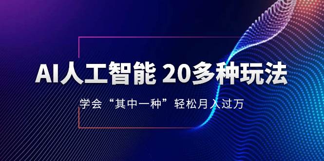 AI人工智能 20多种玩法 学会“其中一种”轻松月入过万，持续更新AI最新玩法-温馨分享网
