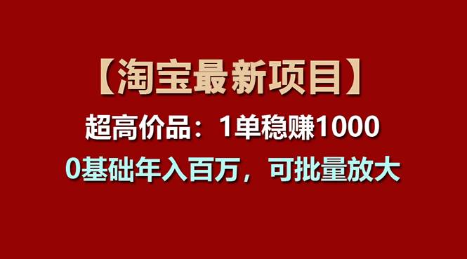 【淘宝项目】超高价品：1单赚1000多，0基础年入百万，可批量放大-温馨分享网