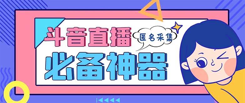 最新斗音直播间采集，支持采集连麦匿名直播间，精准获客神器【采集脚本+使用教程】-温馨分享网