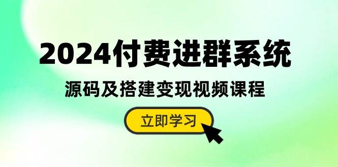 2024付费进群系统，源码及搭建变现视频课程（教程+源码）-温馨分享网