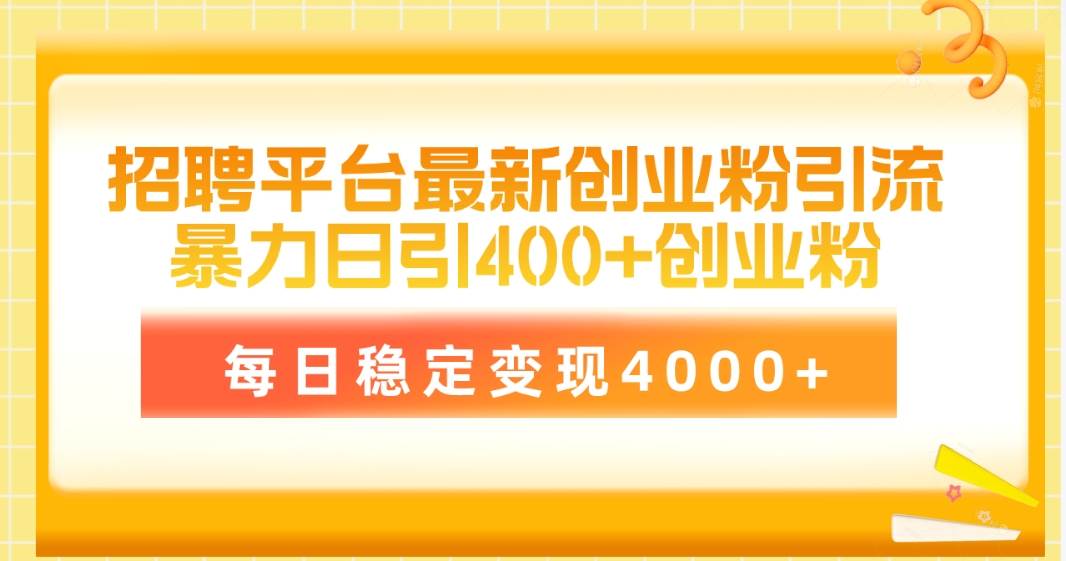 招聘平台最新创业粉引流技术，简单操作日引创业粉400+，每日稳定变现4000+-温馨分享网