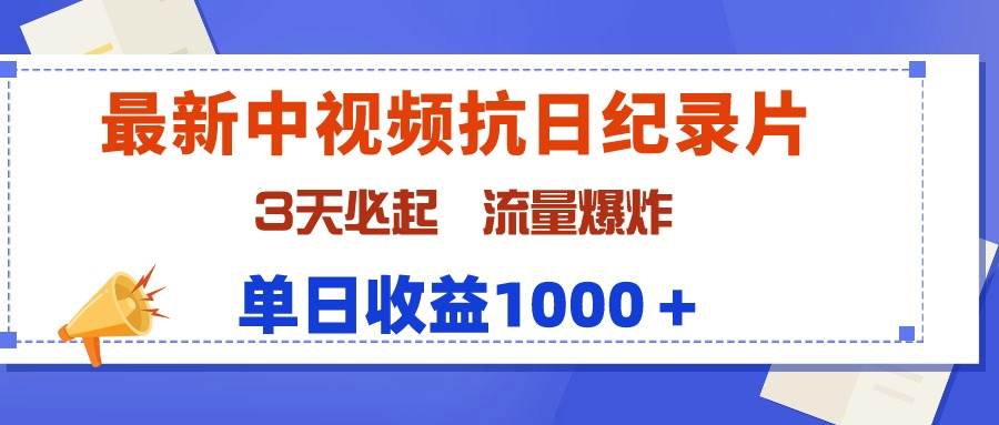 最新中视频抗日纪录片，3天必起，流量爆炸，单日收益1000＋-温馨分享网