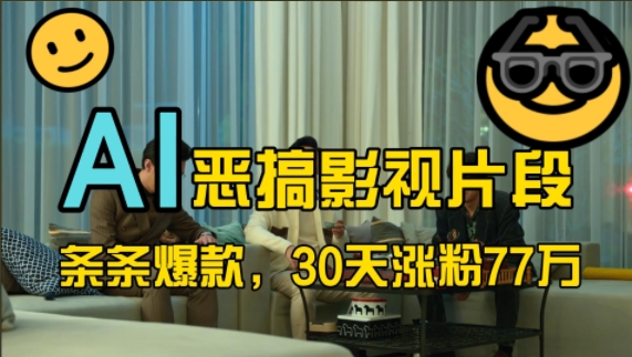 蓝海赛道，AI恶搞影视片段，条条爆款，30天涨粉77万，全流程拆解-温馨分享网