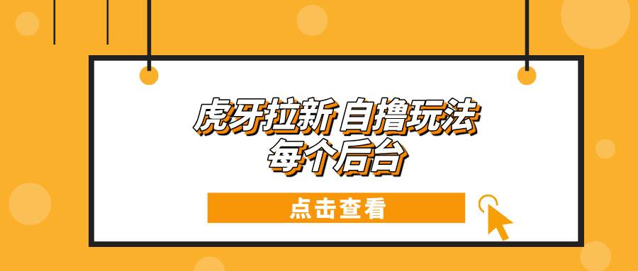 虎牙拉新自撸玩法 每个后台每天100+-温馨分享网