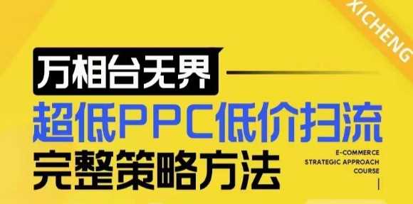 【2024新版】万相台无界，超低PPC低价扫流完整策略方法，店铺核心选款和低价盈选款方法-温馨分享网