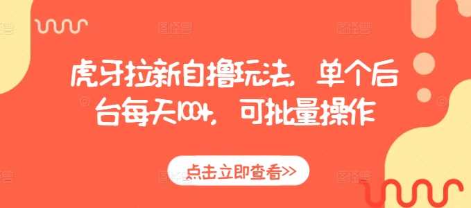 虎牙拉新自撸玩法，单个后台每天100+，可批量操作-温馨分享网