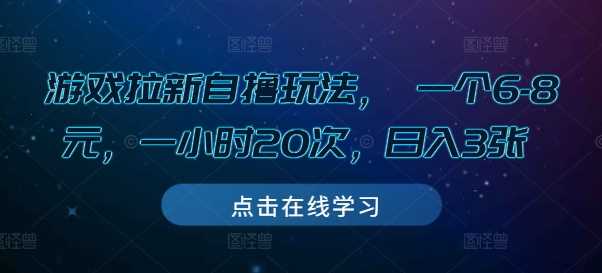游戏拉新自撸玩法， 一个6-8元，一小时20次，日入3张【揭秘】-温馨分享网