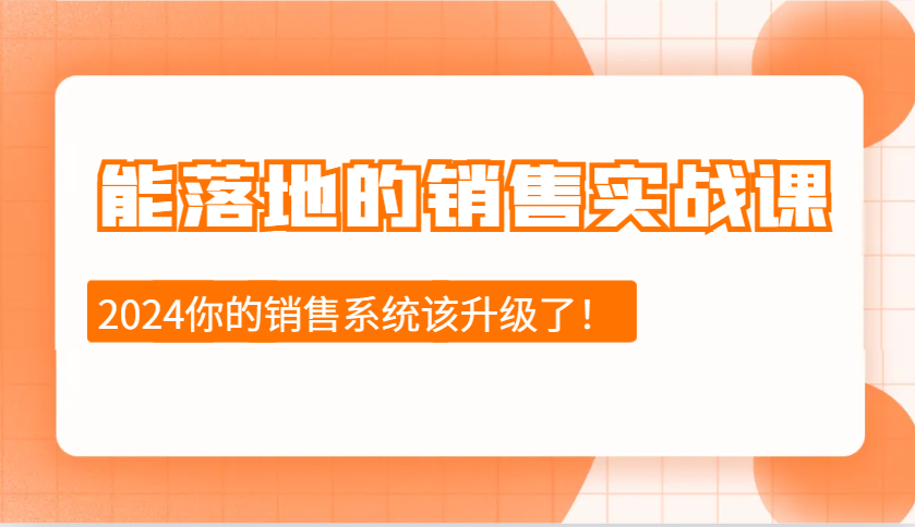 2024能落地的销售实战课：销售十步今天学，明天用，拥抱变化，迎接挑战-温馨分享网