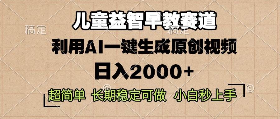 儿童益智早教，这个赛道赚翻了，利用AI一键生成原创视频，日入2000+，…-温馨分享网