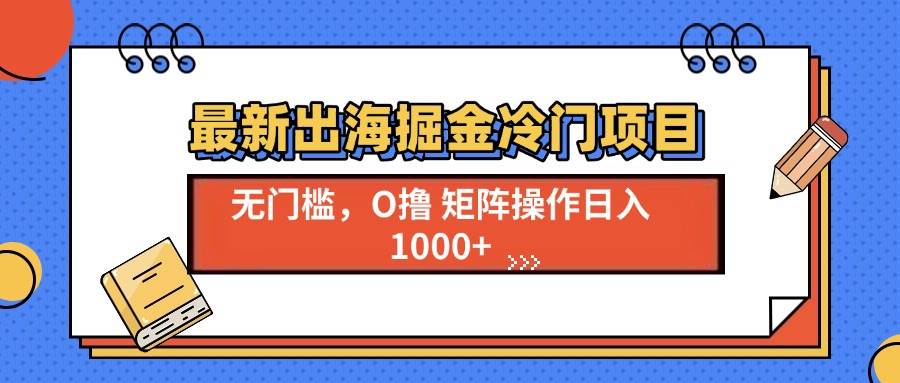最新出海掘金冷门项目，单号日入1000+-温馨分享网
