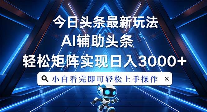 今日头条最新玩法，思路简单，AI辅助，复制粘贴轻松矩阵日入3000+-温馨分享网
